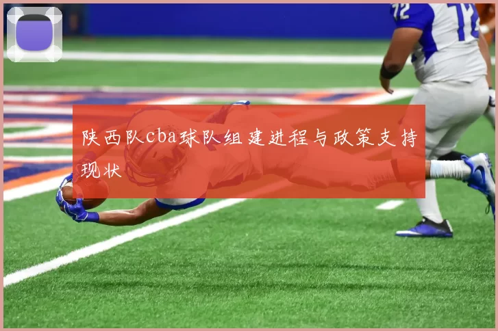 陕西队cba球队组建进程与政策支持现状