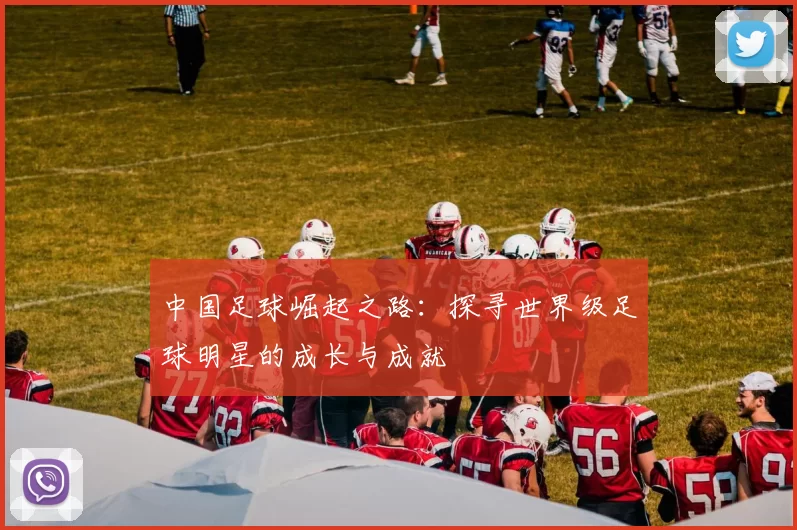 中国足球崛起之路：探寻世界级足球明星的成长与成就