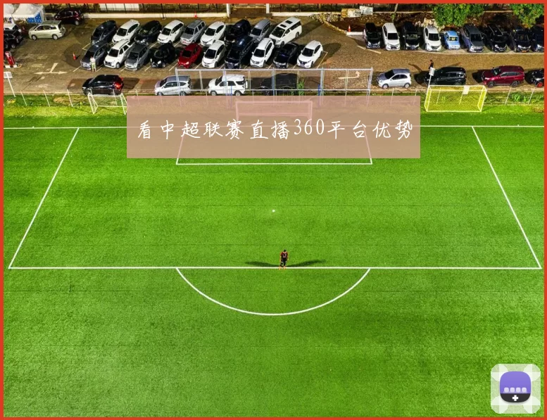 看中超联赛直播360平台优势