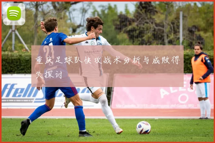 重庆足球队快攻战术分析与成败得失探讨