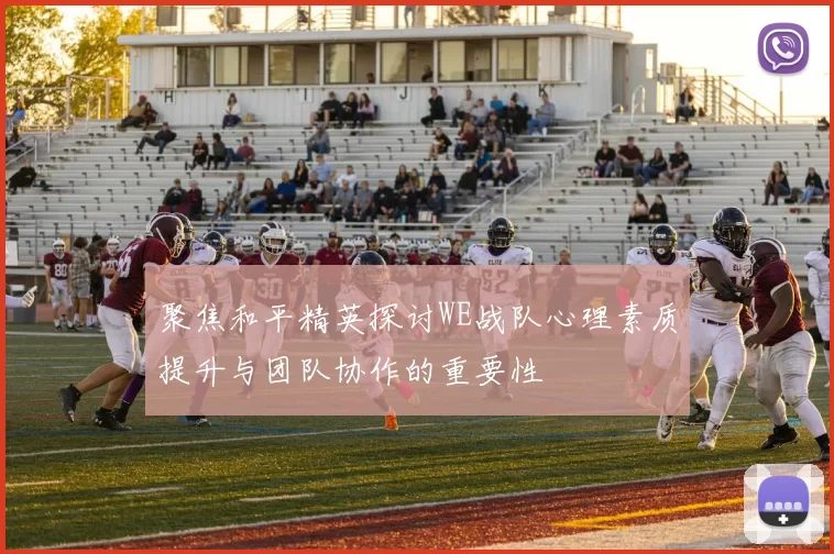 聚焦和平精英探讨WE战队心理素质提升与团队协作的重要性