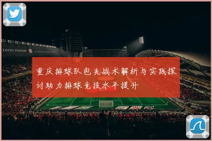 重庆排球队包夹战术解析与实践探讨助力排球竞技水平提升