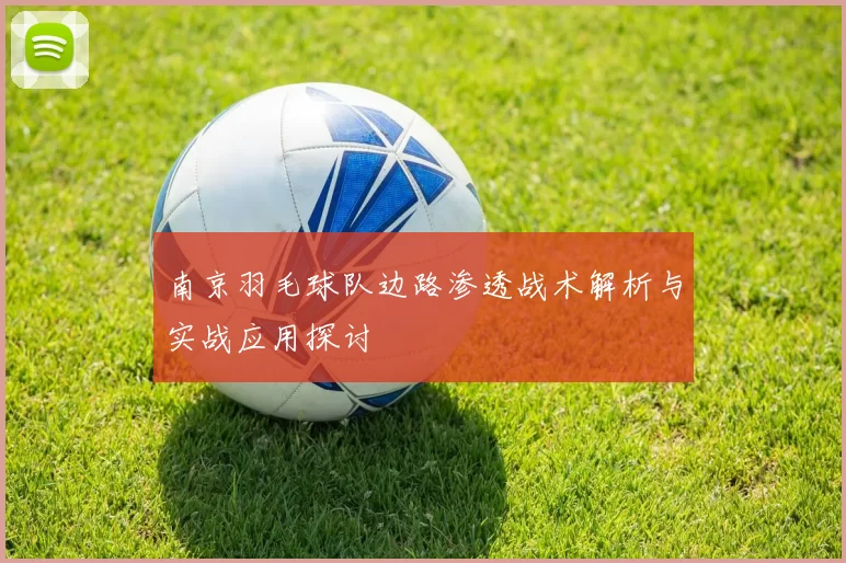 南京羽毛球队边路渗透战术解析与实战应用探讨