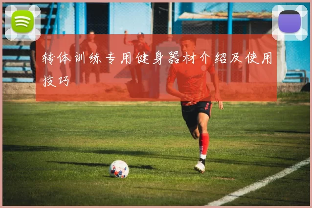 转体训练专用健身器材介绍及使用技巧
