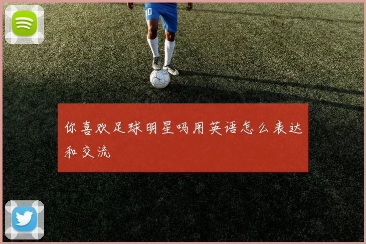 你喜欢足球明星吗用英语怎么表达和交流