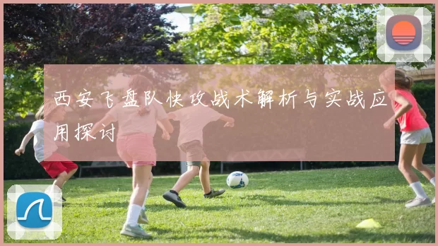西安飞盘队快攻战术解析与实战应用探讨