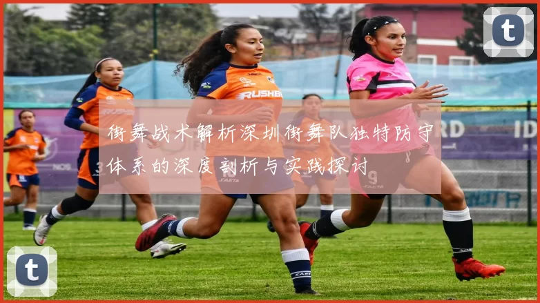 街舞战术解析深圳街舞队独特防守体系的深度剖析与实践探讨